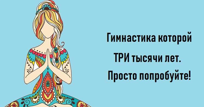 Гимнастика которой три тысячи лет. Просто попробуйте! Гимнастика которой три тысячи лет. Просто попробуйте!