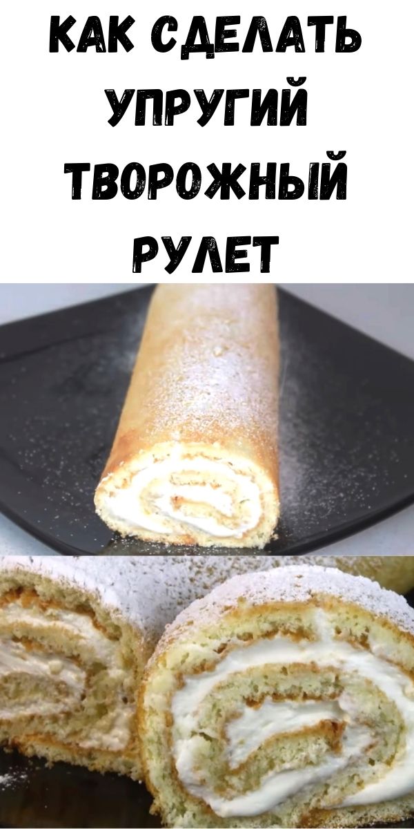 Как сделать упругий творожный рулет