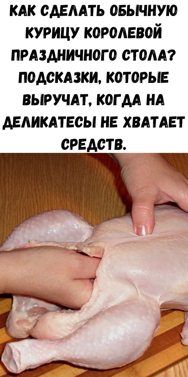 Как сделать обычную курицу королевой праздничного стола? Подсказки, которые выручат, когда на деликатесы не хватает средств.